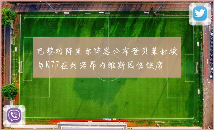 巴黎对阵里尔阵容公布登贝莱杜埃与K77在列若昂内维斯因伤缺席