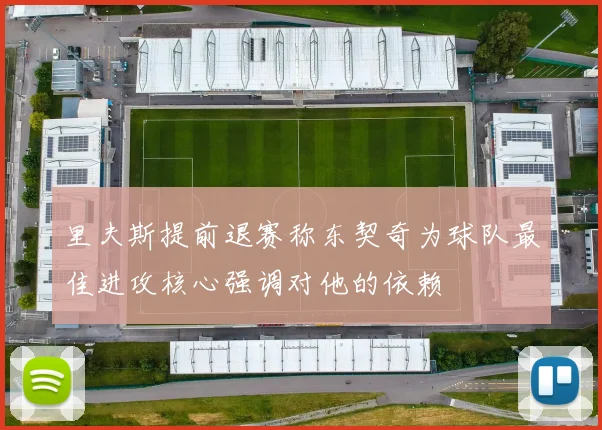 里夫斯提前退赛称东契奇为球队最佳进攻核心强调对他的依赖